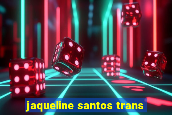 jaqueline santos trans